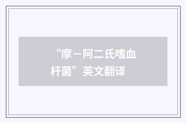 “摩-阿二氏嗜血杆菌”英文翻译