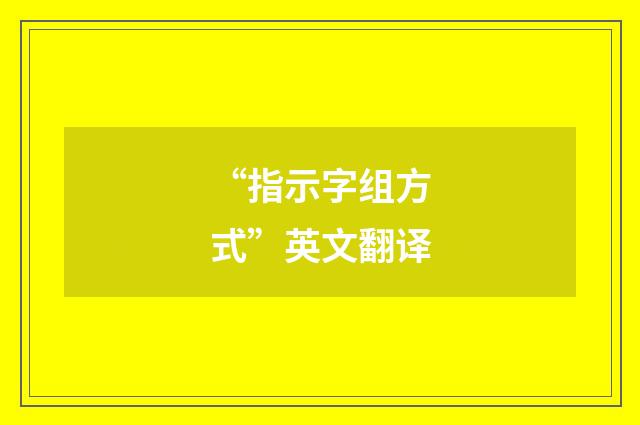 “指示字组方式”英文翻译