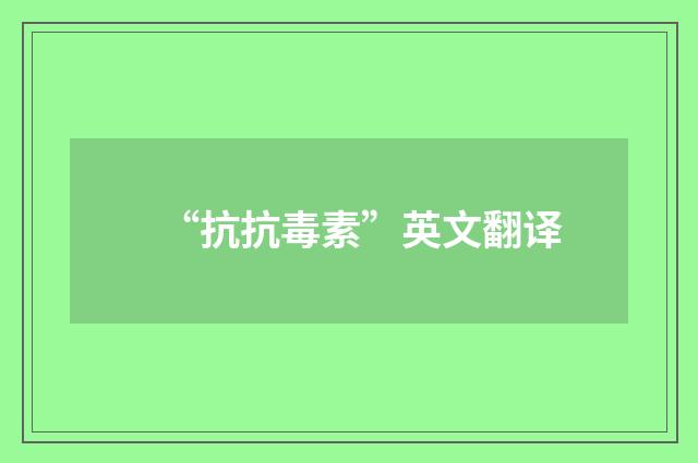 “抗抗毒素”英文翻译