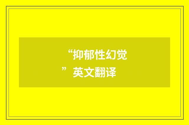 “抑郁性幻觉”英文翻译
