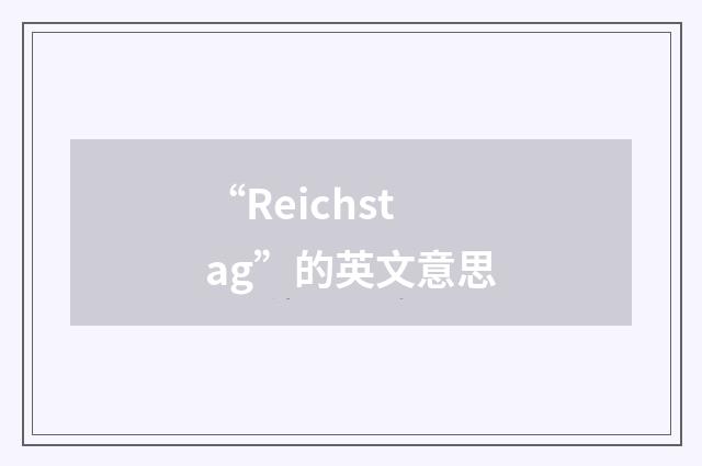 “Reichstag”的英文意思