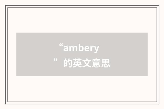 “ambery”的英文意思