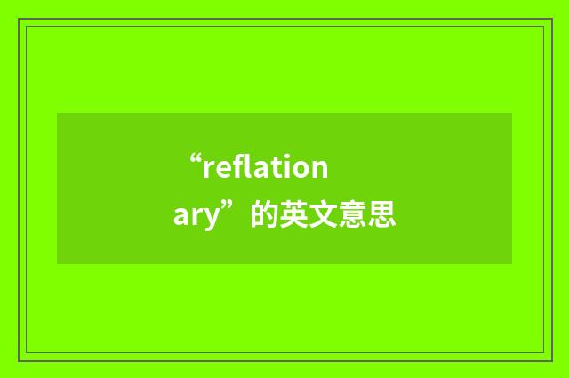 “reflationary”的英文意思