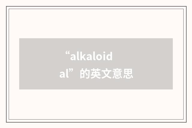 “alkaloidal”的英文意思