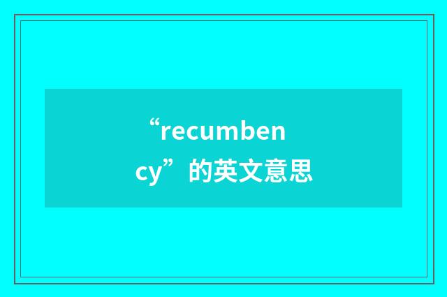 “recumbency”的英文意思