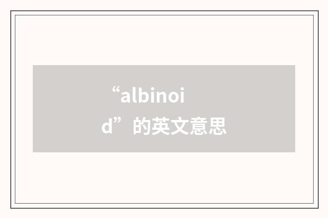 “albinoid”的英文意思
