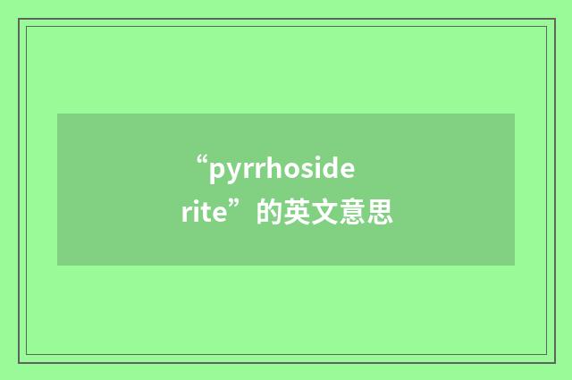 “pyrrhosiderite”的英文意思