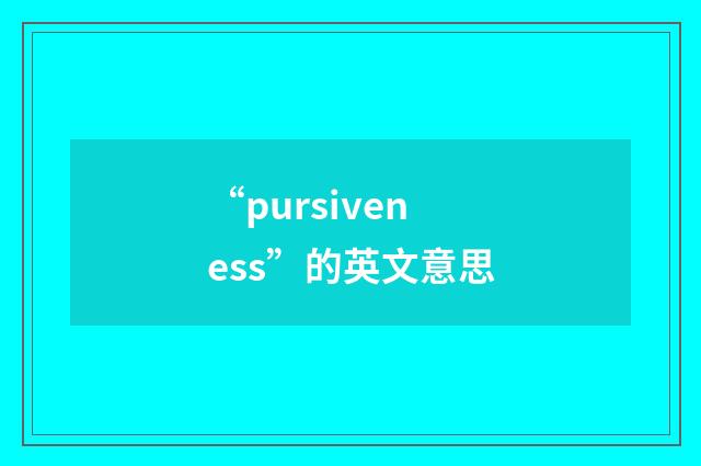 “pursiveness”的英文意思