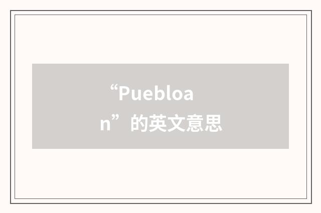“Puebloan”的英文意思