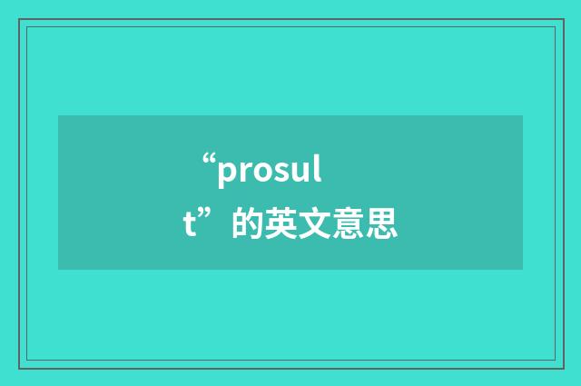 “prosult”的英文意思