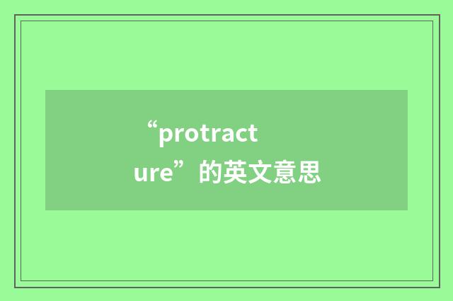 “protracture”的英文意思