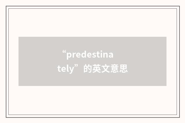 “predestinately”的英文意思