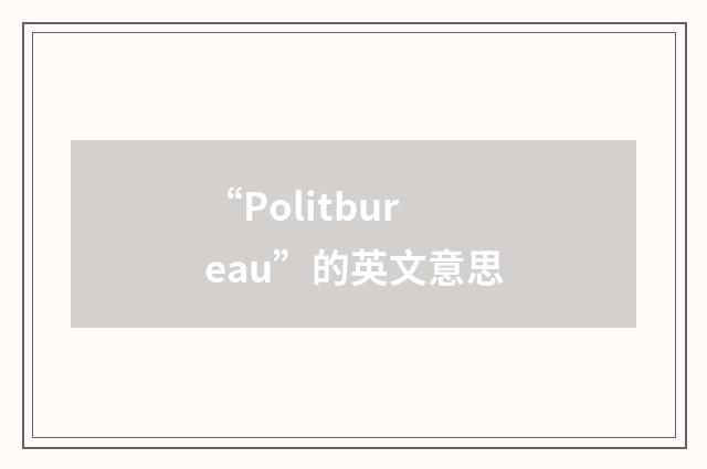 “Politbureau”的英文意思