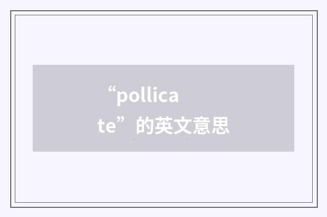 “pollicate”的英文意思