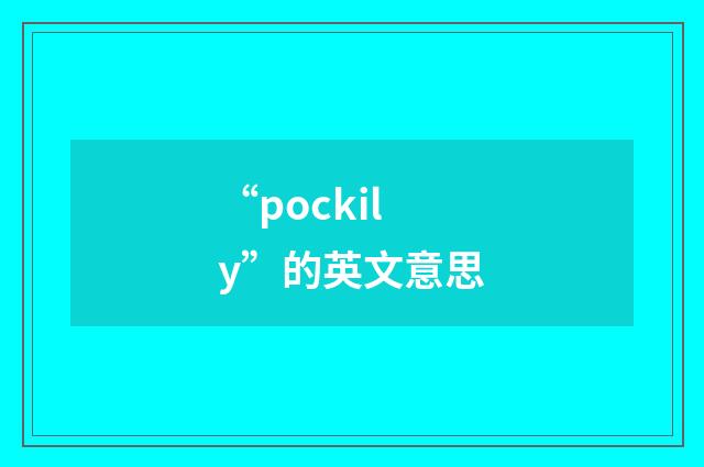 “pockily”的英文意思