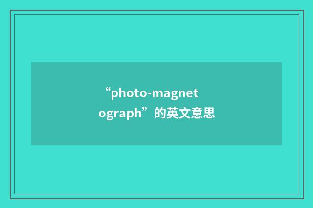 “photo-magnetograph”的英文意思