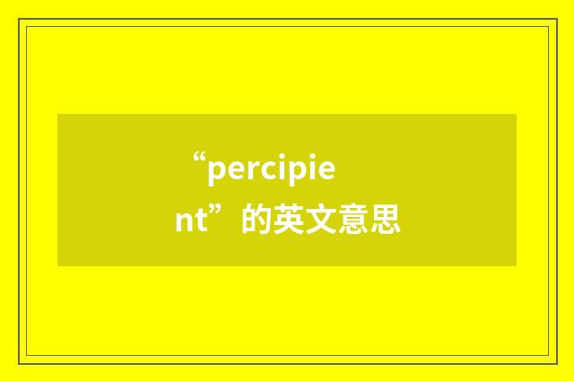“percipient”的英文意思