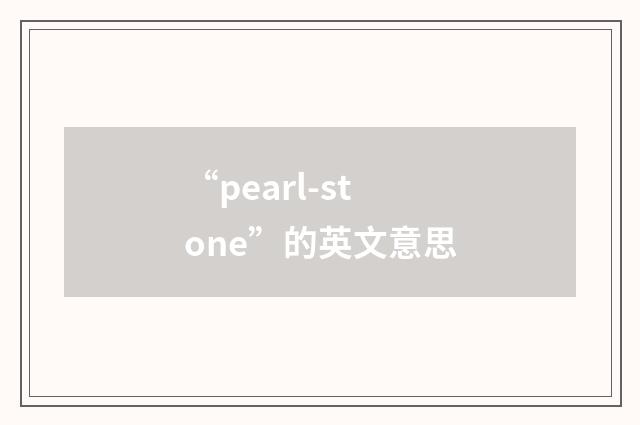 “pearl-stone”的英文意思