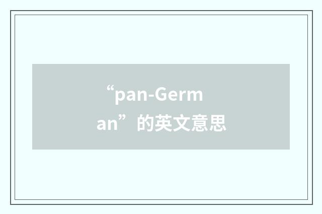 “pan-German”的英文意思