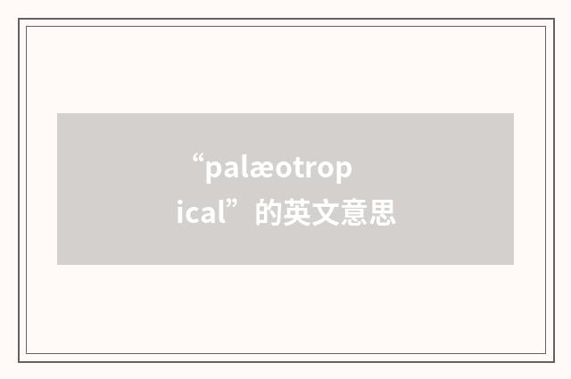 “palæotropical”的英文意思