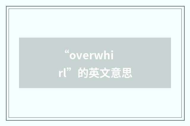 “overwhirl”的英文意思