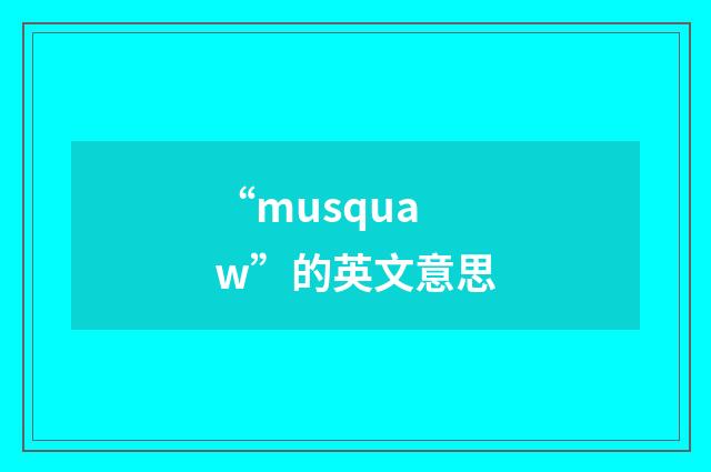 “musquaw”的英文意思