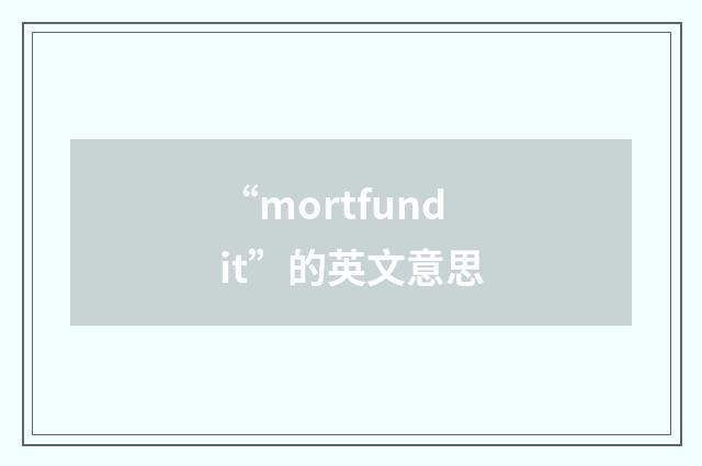“mortfundit”的英文意思