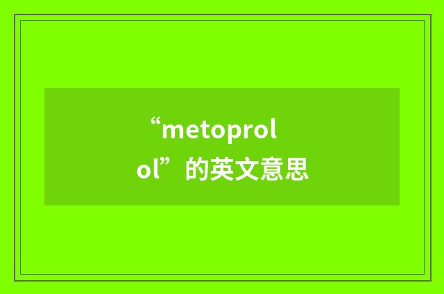 “metoprolol”的英文意思
