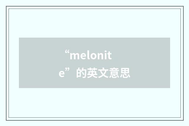 “melonite”的英文意思