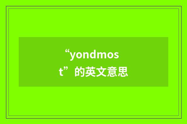 “yondmost”的英文意思