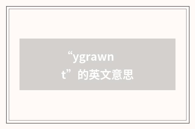 “ygrawnt”的英文意思