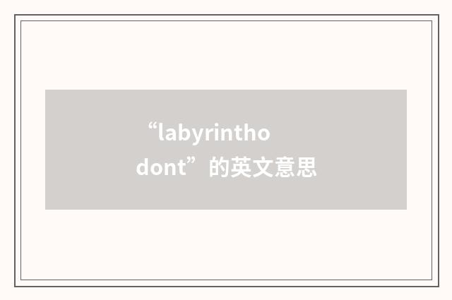 “labyrinthodont”的英文意思