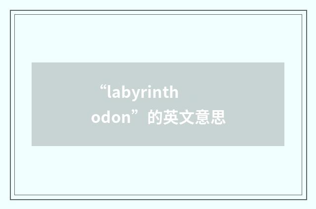 “labyrinthodon”的英文意思
