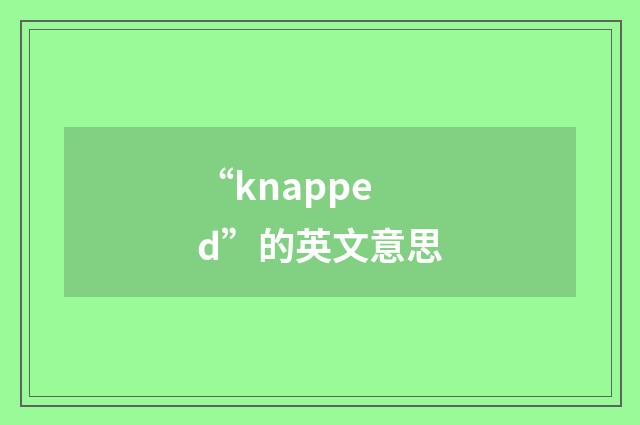 “knapped”的英文意思