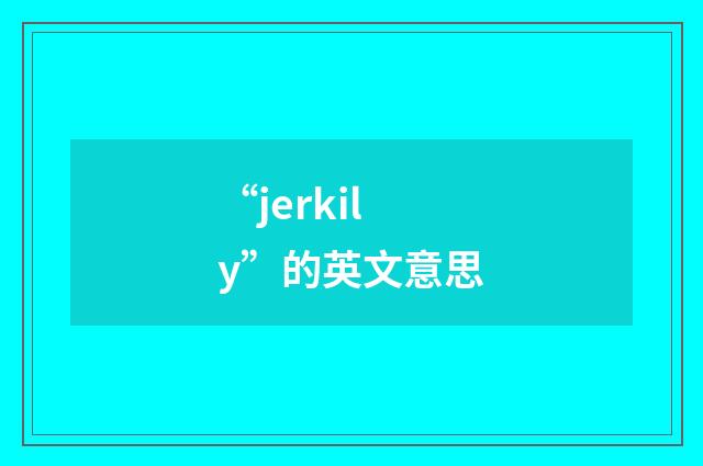 “jerkily”的英文意思