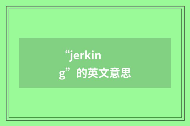 “jerking”的英文意思