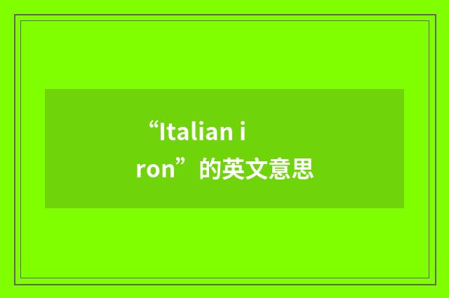 “Italian iron”的英文意思