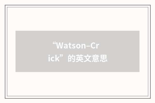 “Watson–Crick”的英文意思