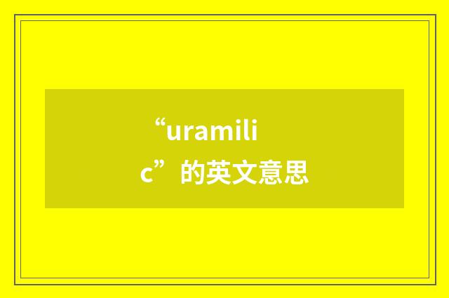 “uramilic”的英文意思