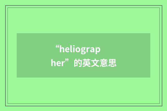 “heliographer”的英文意思