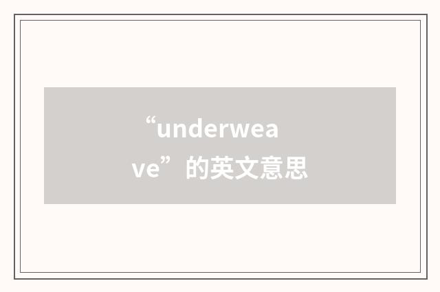 “underweave”的英文意思