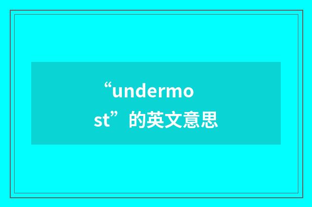 “undermost”的英文意思