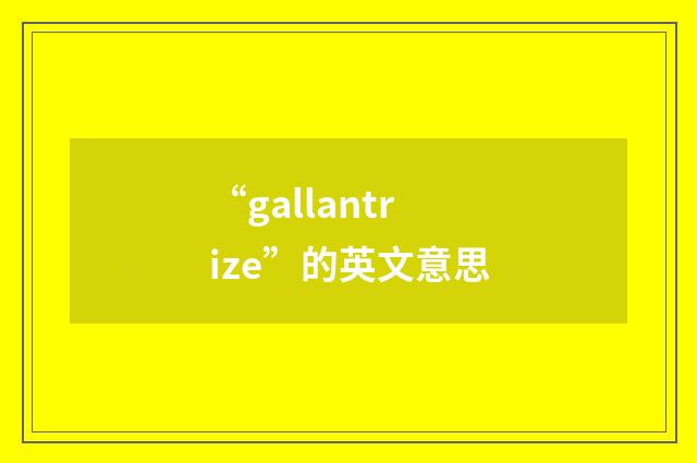 “gallantrize”的英文意思