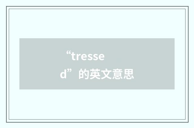 “tressed”的英文意思