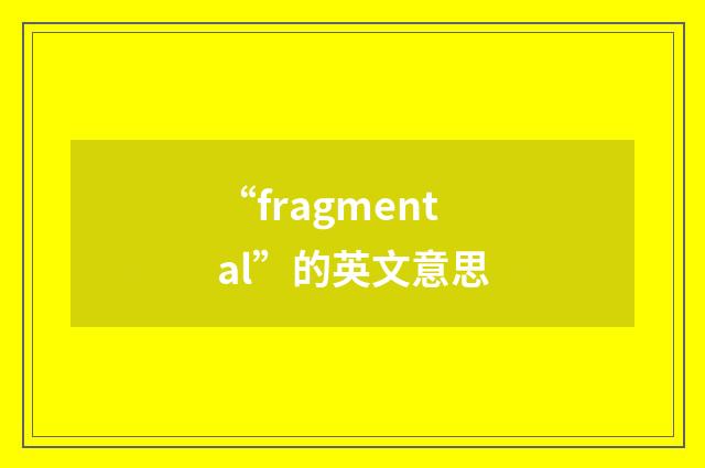 “fragmental”的英文意思