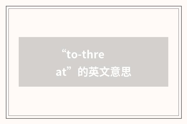 “to-threat”的英文意思