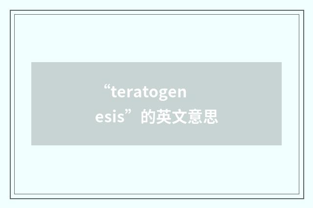 “teratogenesis”的英文意思