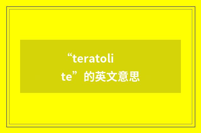 “teratolite”的英文意思