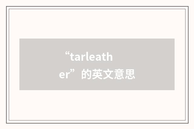 “tarleather”的英文意思