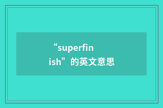 “superfinish”的英文意思